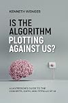 Is the Algorithm Plotting Against Us?: A Layperson's Guide to the Concepts, Math, and Pitfalls of AI