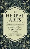 The Herbal Arts: A Handbook of Plant Magic, Folklore, Recipes, Spells, & Charms