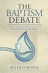 The Baptism Debate: Understanding and Evaluating Reformed Infant Baptism