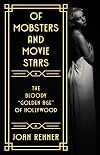 OF MOBSTERS AND MOVIE STARS: The Bloody "Golden Age" of Hollywood