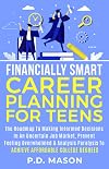 Financially Smart Career Planning For Teens: The Roadmap to Making Informed Decisions In An Uncertain Job Market, Prevent Feeling Overwhelmed & Analysis Paralysis To Achieve Affordable College Degrees