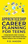 Apprenticeship Career Planning For Teens: A Comprehensive Guide to Securing Apprenticeships In High Demand Industries Without Taking On Years Of ... For Teens: Success Without Student Loans)