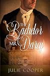 The Bachelor Mr Darcy: A Variation of Jane Austen's Pride and Prejudice (The Gentleman Mr Darcy)