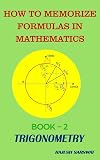 How to Memorize Formulas in Mathematics: Book-2 Trigonometry