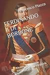 FERDINANDO II DI BORBONE: Ritratto di un grande statista dall'indole bizzarra