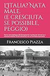 L'Italia? Nata male. (e cresciuta, se possibile, peggio): Storia non mitologica del Risorgimento &laquo;scritta per chi non sa e nemmeno dubita&raquo; (Carlo ... un'occhiata al presente. (Italian Edition)