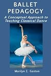 Ballet Pedagogy: A Conceptual Approach to Teaching Classical Dance: Volume 5 (Building Ballet Technique)