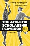 The Athletic Scholarship Playbook: A Complete College Recruiting Roadmap for High School Athletes and Parents