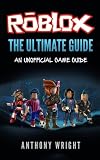 Roblox: The Ultimate Game Guide (An Unofficial Game Guide to ROBLOX)