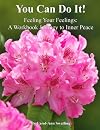 You Can Do It! Feeling Your Feelings:: A Workbook Journey to Inner Peace