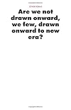 Are We Not Drawn Onward, We Few, Drawn Onward to New Era?