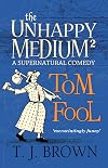 The Unhappy Medium 2: Tom Fool: A Supernatural Comedy