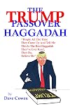 THE TRUMP PASSOVER HAGGADAH: "People All The Time They Come Up And Tell Me This Is The Best Haggadah They’ve Ever Read, They Do, Believe Me”