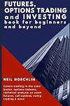 Futures, Options Trading and Investing Book for Beginners and Beyond: Covers trading in the zone basics, options-indexes, technical analysis, us stock futures, call options, swing trading & more