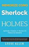 Memorize como Sherlock Holmes - Aprenda e domine a técnica do palácio da memória: Técnica comprovada para memorizar qualquer coisa. Você não será ... mesmo se quiser (Portuguese Edition)