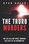 The Truro Murders: The Sex Killing Spree Through the Eyes of an Accomplice (True Crime)