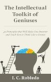 The Intellectual Toolkit of Geniuses: 40 Principles that Will Make You Smarter and Teach You to Think Like a Genius