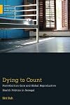 Dying to Count: Post-Abortion Care and Global Reproductive Health Politics in Senegal (Medical Anthropology)