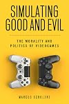 Simulating Good and Evil: The Morality and Politics of Videogames