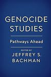 Genocide Studies: Pathways Ahead (Genocide, Political Violence, Human Rights)