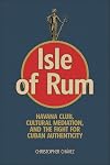 Isle of Rum: Havana Club, Cultural Mediation, and the Fight for Cuban Authenticity