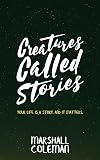 Creatures Called Stories: Your Life is a Story. And It Matters.
