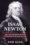 Isaac Newton: The True And Surprising Story Of The Life Of Sir Isaac Newton