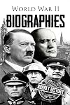 World War II Biographies: Adolf Hitler, Erwin Rommel, Benito Mussolini, George Patton, Joseph Stalin
