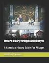 Modern history through Canadian eyes : a Canadian history guide for all ages