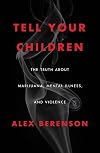 Tell Your Children: The Truth About Marijuana, Mental Illness, and Violence