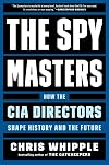 The Spymasters: How the CIA Directors Shape History and the Future