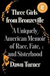 Three Girls from Bronzeville: A Uniquely American Memoir of Race, Fate, and Sisterhood