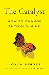 The Catalyst: How to Change Anyone's Mind
