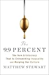 The 9.9 Percent: The New Aristocracy That Is Entrenching Inequality and Warping Our Culture