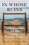 In Whose Ruins: Power, Possession, and the Landscapes of American Empire