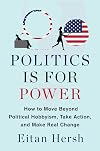 Politics Is for Power: How to Move Beyond Political Hobbyism, Take Action, and Make Real Change