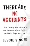 There Are No Accidents: The Deadly Rise of Injury and Disaster―Who Profits and Who Pays the Price