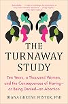 The Turnaway Study: Ten Years, a Thousand Women, and the Consequences of Having or Being Denied an Abortion
