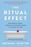 The Ritual Effect: From Habit to Ritual, Harness the Surprising Power of Everyday Actions
