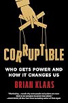Corruptible: Who Gets Power and How It Changes Us