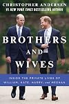 Brothers and Wives: Inside the Private Lives of William, Kate, Harry, and Meghan