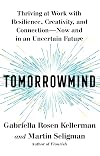 Tomorrowmind: Thriving at Work with Resilience, Creativity, and Connection―Now and in an Uncertain Future