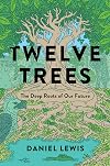 Twelve Trees: The Deep Roots of Our Future