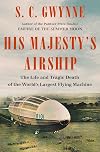 His Majesty's Airship: The Life and Tragic Death of the World's Largest Flying Machine