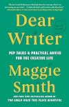 Dear Writer: Pep Talks and Practical Advice for the Creative Life