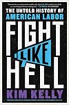 Fight Like Hell: The Untold History of American Labor