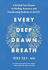 Every Deep-Drawn Breath: A Critical Care Doctor on Healing, Recovery, and Transforming Medicine in the ICU