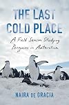 The Last Cold Place: A Field Season Studying Penguins in Antarctica