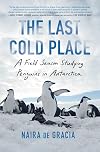 The Last Cold Place: A Field Season Studying Penguins in Antarctica