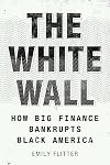 The White Wall: How Big Finance Bankrupts Black America